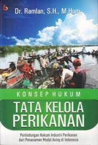 Image of Konsep hukum tata kelola perikanan : perlindungan hukum industri perikanan dan penanaman modal asing di indonesia