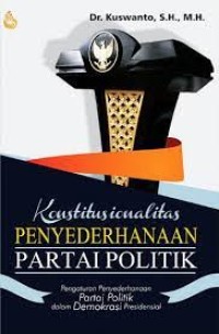 Image of Konstitusionalitas penyederhanaan partai politik : pengaturan penyederhanaan partai politik dalam demokrasi presidensial