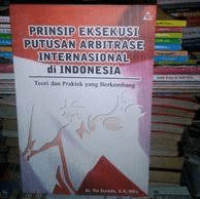 Image of Prinsip Eksekusi Putusan Arbitrase Internasional DI Indonesia : Teori dan Praktek yang berkembang